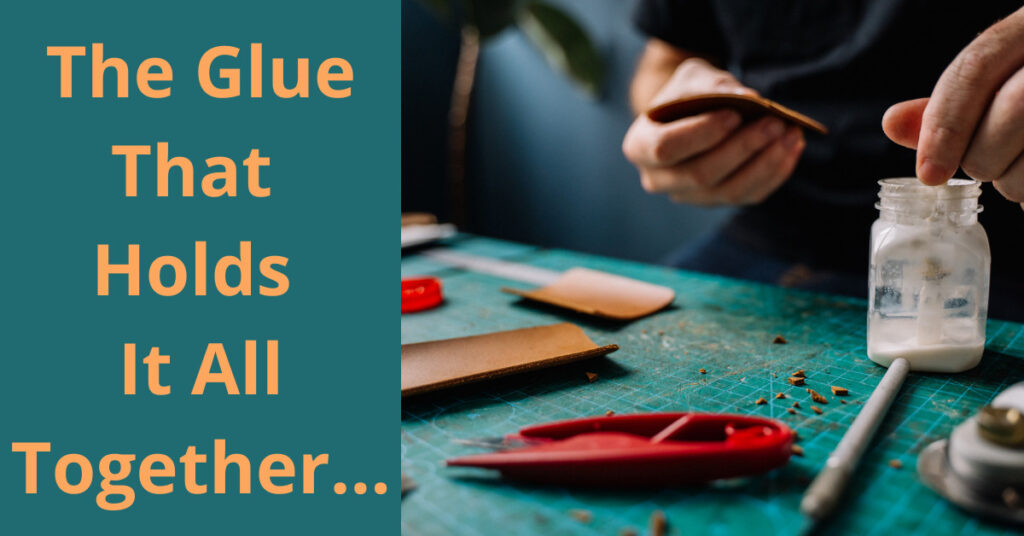 The Glue That Holds It All Together…