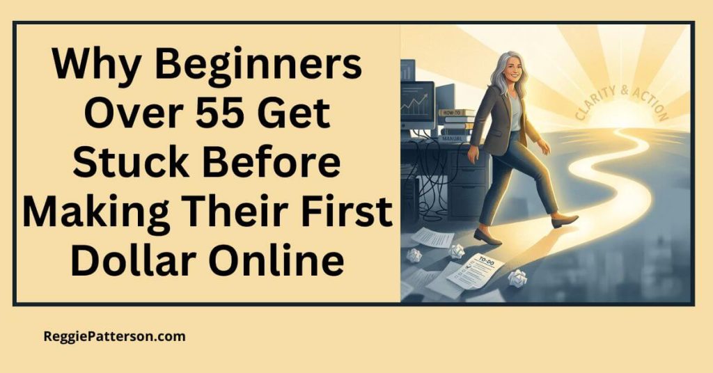 Why Beginners Over 55 Get Stuck Before Making Their First Dollar Online