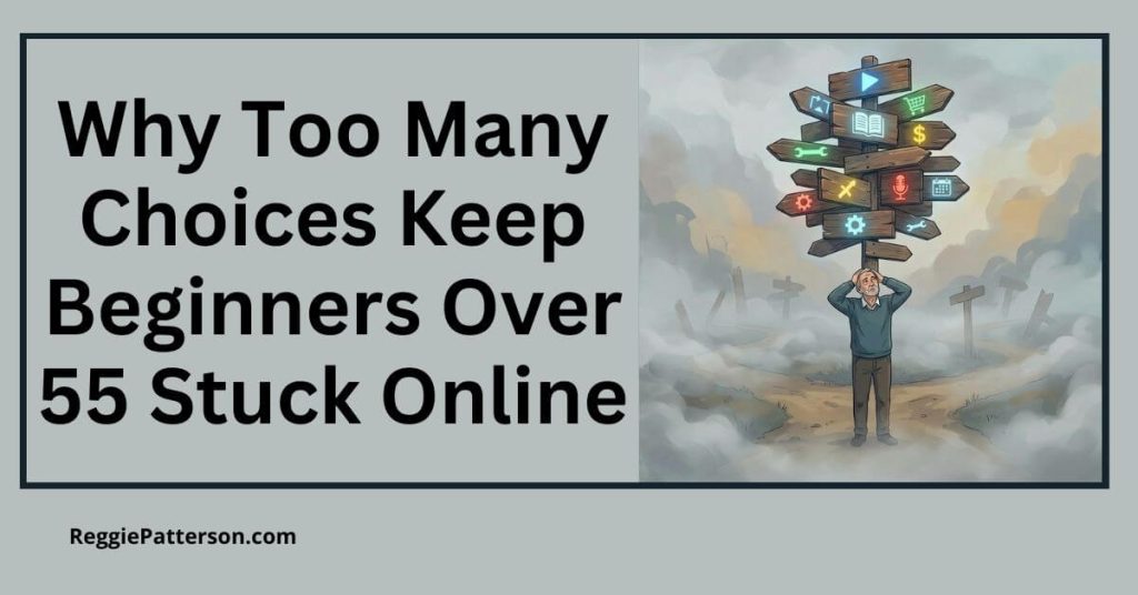 Why Too Many Choices Keep Beginners Over 55 Stuck Online