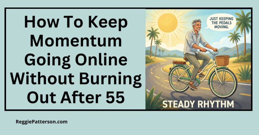 How To Keep Momentum Going Online Without Burning Out After 55