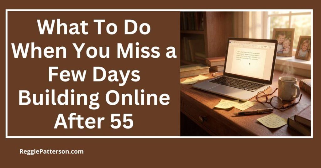 What To Do When You Miss a Few Days Building Online After 55