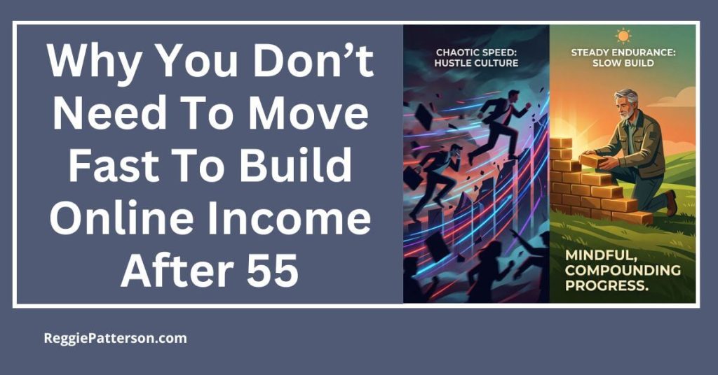 Why You Don’t Need To Move Fast To Build Online Income After 55