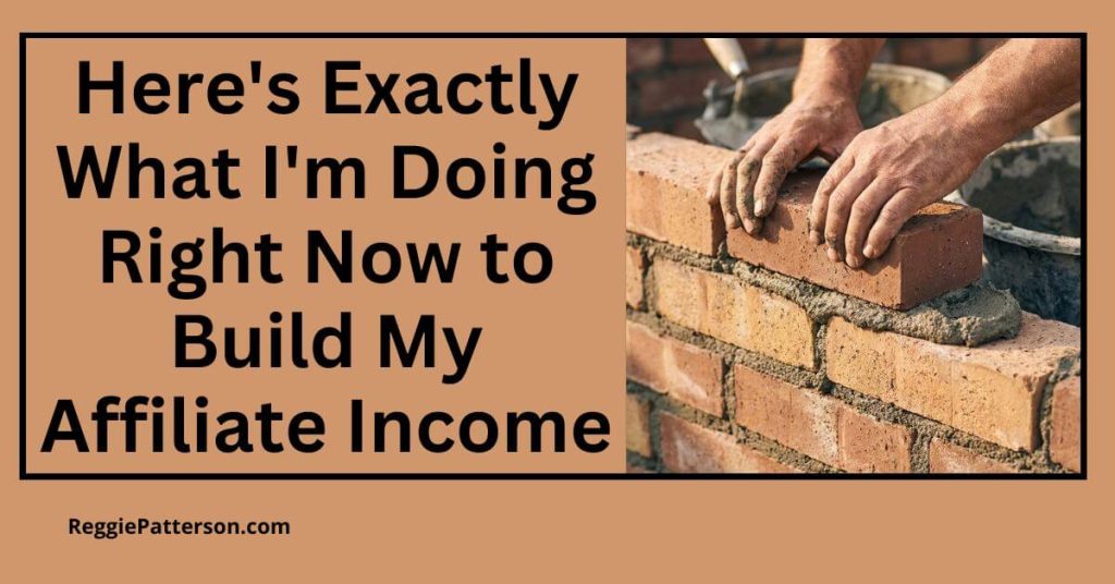 Here's Exactly What I'm Doing Right Now to Build My Affiliate Income